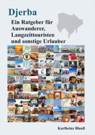 Title: Djerba - Ein Ratgeber für Auswanderer, Langzeittouristen und sonstige Urlauber: Djerba Reiseführer, Author: Karlheinz Blaull