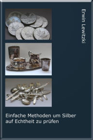 Title: Einfache Methoden um Silber auf Echtheit zu prüfen, Author: Erwin Lewitzki