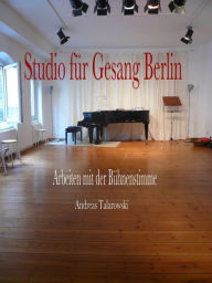 Title: Studio für Gesang Berlin - Arbeiten mit der Bühnenstimme, Author: Andreas Talarowski