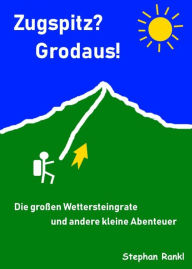 Title: Zugspitz? Grodaus!: Die großen Wettersteingrate und andere kleine Abenteuer, Author: Stephan Rankl