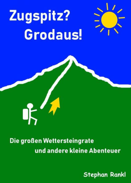 Zugspitz? Grodaus!: Die großen Wettersteingrate und andere kleine Abenteuer