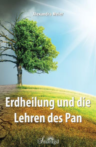 Title: Erdheilung und die Lehren des Pan, Author: Alexandra Meier