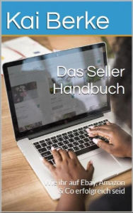 Title: Das Seller- Handbuch: Wie ihr auf Ebay, Amazon & Co erfolgreich seid, Author: Kai Berke