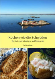 Title: Kochen wie die Schweden: Ein Buch zum Schmökern und Schmausen, Author: Christina Baier