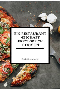 Title: Ein Restaurant Geschäft erfolgreich starten, Author: Andre Sternberg