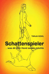 Title: Schattenspieler: Was dir dein Hund zeigen möchte, Author: Tanja Kohl