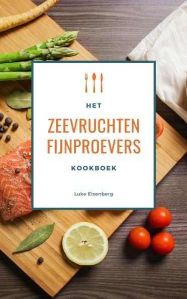 Het Zeevruchten Fijnproevers Kookboek: 111 Heerlijke Receptideeën Met Schaal- En Schelpdieren (Vis & Zeevruchten Keuken)