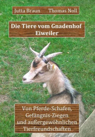 Title: Die Tiere vom Gnadenhof Eiweiler: Von Pferde-Schafen, Gefängnis-Ziegen und außergewöhnlichen Tierfreundschaften, Author: Jutta Braun