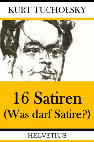 Title: 16 Satiren: Was darf Satire?, Author: Kurt Tucholsky
