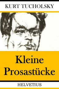 Title: Kleine Prosastücke, Author: Kurt Tucholsky