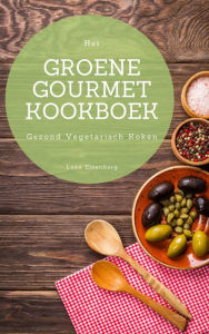 Title: Het Groene Gourmet Kookboek: 100 Creatieve En Smaakvolle Vegetarische Keukens (Gezond Vegetarisch Koken), Author: Luke Eisenberg