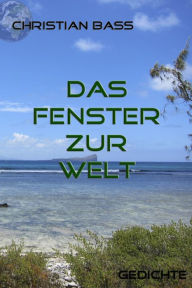 Title: Das Fenster zur Welt: Gedichte, Author: Christian Bass