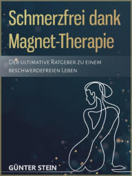 Title: Schmerzfrei dank Magnet-Therapie: Der ultimative Ratgeber zu einem beschwerdefreien Leben, Author: Günter Stein