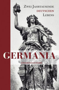 Title: Germania: Zwei Jahrtausende deutschen Lebens, Author: Johannes Scherr