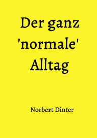 Title: Der ganz 'normale' Alltag, Author: Norbert Dinter