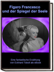 Title: Figaro Francesco und der Spiegel der Seele, Author: Eckhard Toboll