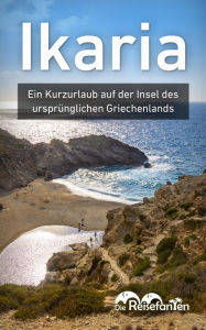 Title: Ikaria: Ein Kurzurlaub auf der Insel des ursprünglichen Griechenlands, Author: Christian Bode