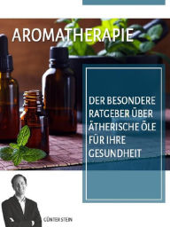 Title: Aromatherapie: Der besondere Ratgeber über ätherische Öle für Ihre Gesundheit, Author: Günter Stein