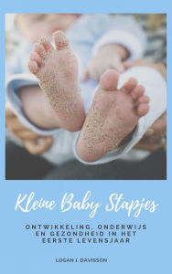 Title: Kleine Baby Stapjes: Ontwikkeling, Onderwijs En Gezondheid In Het Eerste Levensjaar (Gids Voor Ouders), Author: Logan J. Davisson