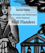 Title: Moll Flanders: (The Fortunes and Misfortunes of the Famous), Author: Daniel Defoe