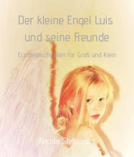 Title: Der kleine Engel Luis und seine Freunde: Erzählgeschichten für Groß und Klein, Author: Nicola Stettmaier