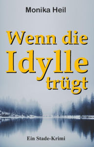 Title: Wenn die Idylle trügt, Author: Monika Heil