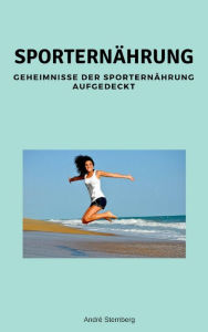 Title: Sporternährung: Geheimnisse der Sporternährung aufgedeckt, Author: Andre Sternberg