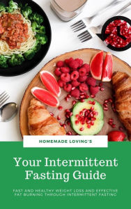 Title: Your Intermittent Fasting Guide: Fast And Healthy Weight Loss And Effective Fat Burning Through Intermittent Fasting (Ultimate Fasting Guide), Author: HOMEMADE LOVING'S
