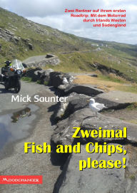 Title: Zweimal Fish and Chips, please!: Zwei Rentner auf ihrem ersten Roadtrip: Mit dem Motorrad durch Irlands Westen und Südengland, Author: Mick Saunter