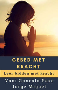 Title: GEBED MET KRACHT: Leer bidden met kracht, Author: Goncalo Paxe Jorge Miguel