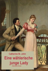 Title: Eine wählerische junge Lady: Historischer Roman, Author: Catherine St.John