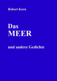 Title: Das Meer: und andere Gedichte, Author: Robert Korn