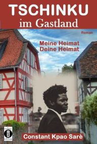 Title: Tschinku im Gastland: Meine Heimat - deine Heimat, Author: Constant Kpao Sarè