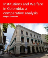 Title: Institutions and Welfare in Colombia: a comparative analysis, Author: Diego Gonzalez
