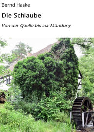 Title: Die Schlaube: Von der Quelle bis zur Mündung, Author: Bernd Haake