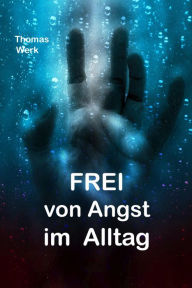 Title: Frei von Angst im Alltag, Author: Thomas Werk
