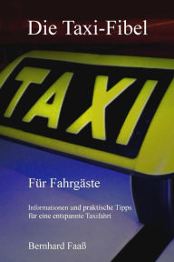 Title: Die Taxi-Fibel: Für Fahrgäste, Author: Bernhard Faaß