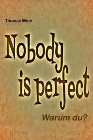 Title: Nobody is perfect: Warum du?, Author: Thomas Werk