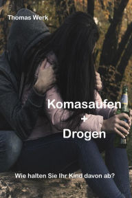 Title: Komasaufen + Drogen: Wie halten Sie Ihr Kind davon ab?, Author: Thomas Werk