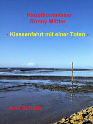 Title: Hauptkommissar Ronny Mittler: Klassenfahrt mit einer Toten, Author: Axel Schade