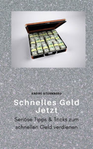 Title: Schnelles Geld Jetzt: Seriöse Tipps & Tricks zum schnellen Geld verdienen, Author: Andre Sternberg