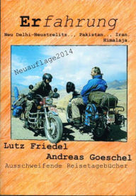 Title: Erfahrung Neu Delhi-Neustrelitz.., Pakistan.., Iran..,Himalaja: Ausschweifende Reisetagebücher, Author: Andreas Goeschel