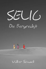 Title: Selig: Die Bergpredigt, Author: Volker Schunck