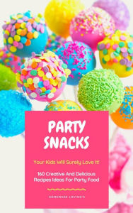 Title: Party Snacks - Your Kids Will Surely Love It!: 160 Creative And Delicious Recipes Ideas For Party Food (Funny Food Cookbook), Author: HOMEMADE LOVING'S