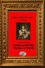 Title: Liselotte von der Pfalz (Bebildert): Herzogin von Orléans, Author: Gertrude Aretz