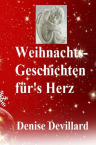 Title: Weihnachts-Geschichten für's Herz: Geschichten für Erwachsene, Author: Denise Devillard