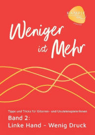 Title: Weniger ist Mehr Band 2: Linke Hand - Druck für einen Ton, Author: Jürgen Kampik