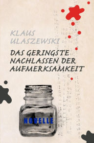 Title: Das geringste Nachlassen der Aufmerksamkeit, Author: Klaus Ulaszewski