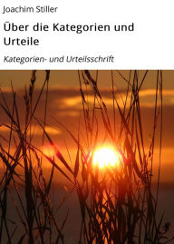 Title: Über die Kategorien und Urteile: Kategorien- und Urteilsschrift, Author: Joachim Stiller