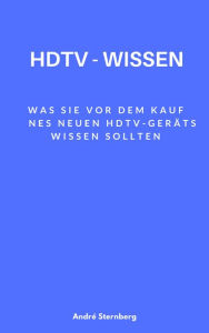 Title: HDTV - Wissen: Was Sie vor dem Kauf eines HDTV-Geräts wissen sollten, Author: Andre Sternberg